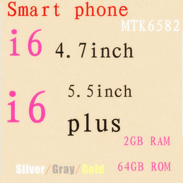 64  ROM   I6  4.7  android- ios8 I6   5.5  MTK6582 2  128ram HD 1280 * 720 8MP 3   